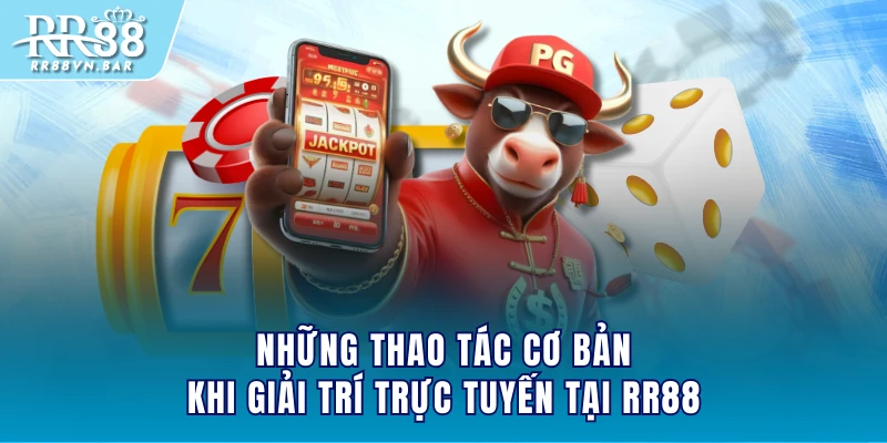 Những thao tác cơ bản khi giải trí trực tuyến tại RR88