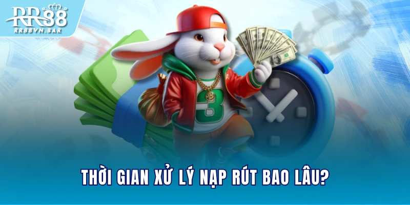 Thời gian xử lý nạp rút bao lâu?